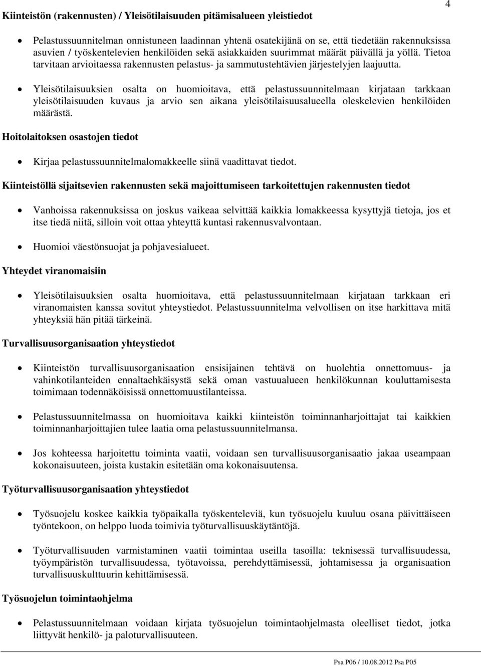 Yleisötilaisuuksien osalta on huomioitava, että pelastussuunnitelmaan kirjataan tarkkaan yleisötilaisuuden kuvaus ja arvio sen aikana yleisötilaisuusalueella oleskelevien henkilöiden määrästä.