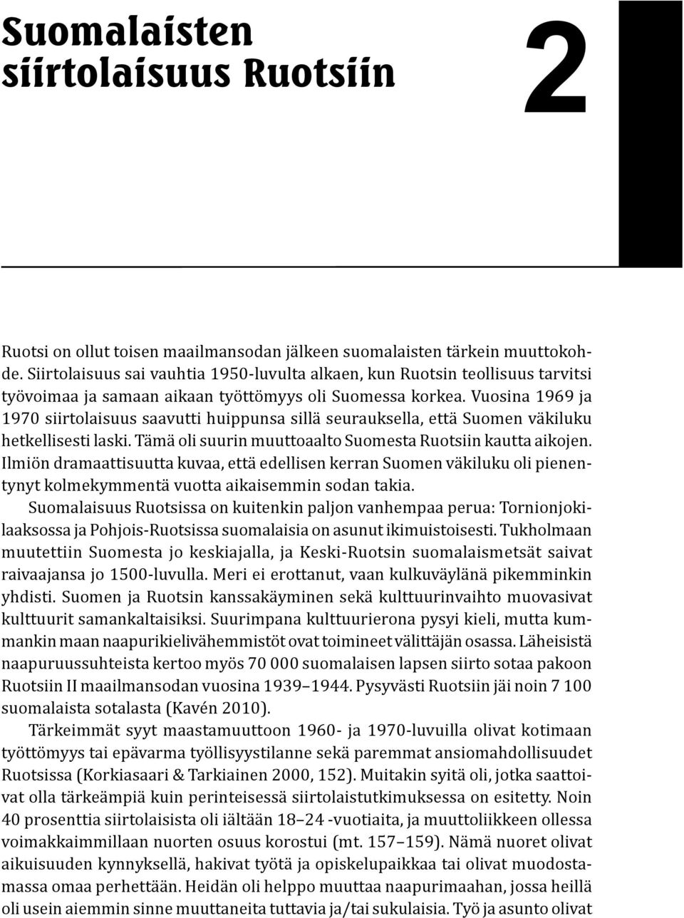 Vuosina 1969 ja 1970 siirtolaisuus saavutti huippunsa sillä seurauksella, että Suomen väkiluku hetkellisesti laski. Tämä oli suurin muuttoaalto Suomesta Ruotsiin kautta aikojen.