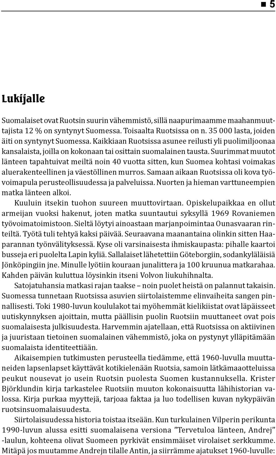 Suurimmat muutot länteen tapahtuivat meiltä noin 40 vuotta sitten, kun Suomea kohtasi voimakas aluerakenteellinen ja väestöllinen murros.