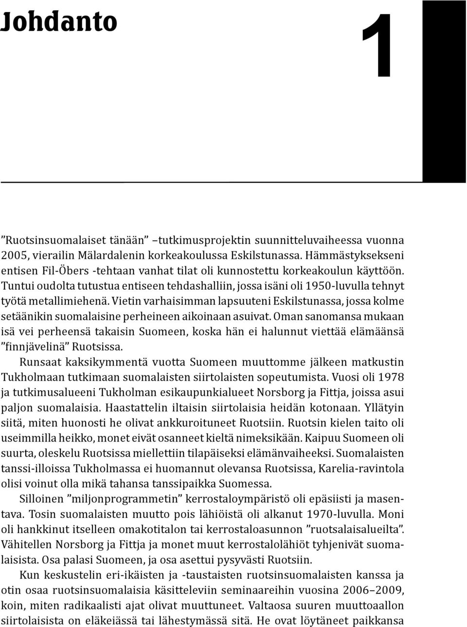 Tuntui oudolta tutustua entiseen tehdashalliin, jossa isäni oli 1950-luvulla tehnyt työtä metallimiehenä.