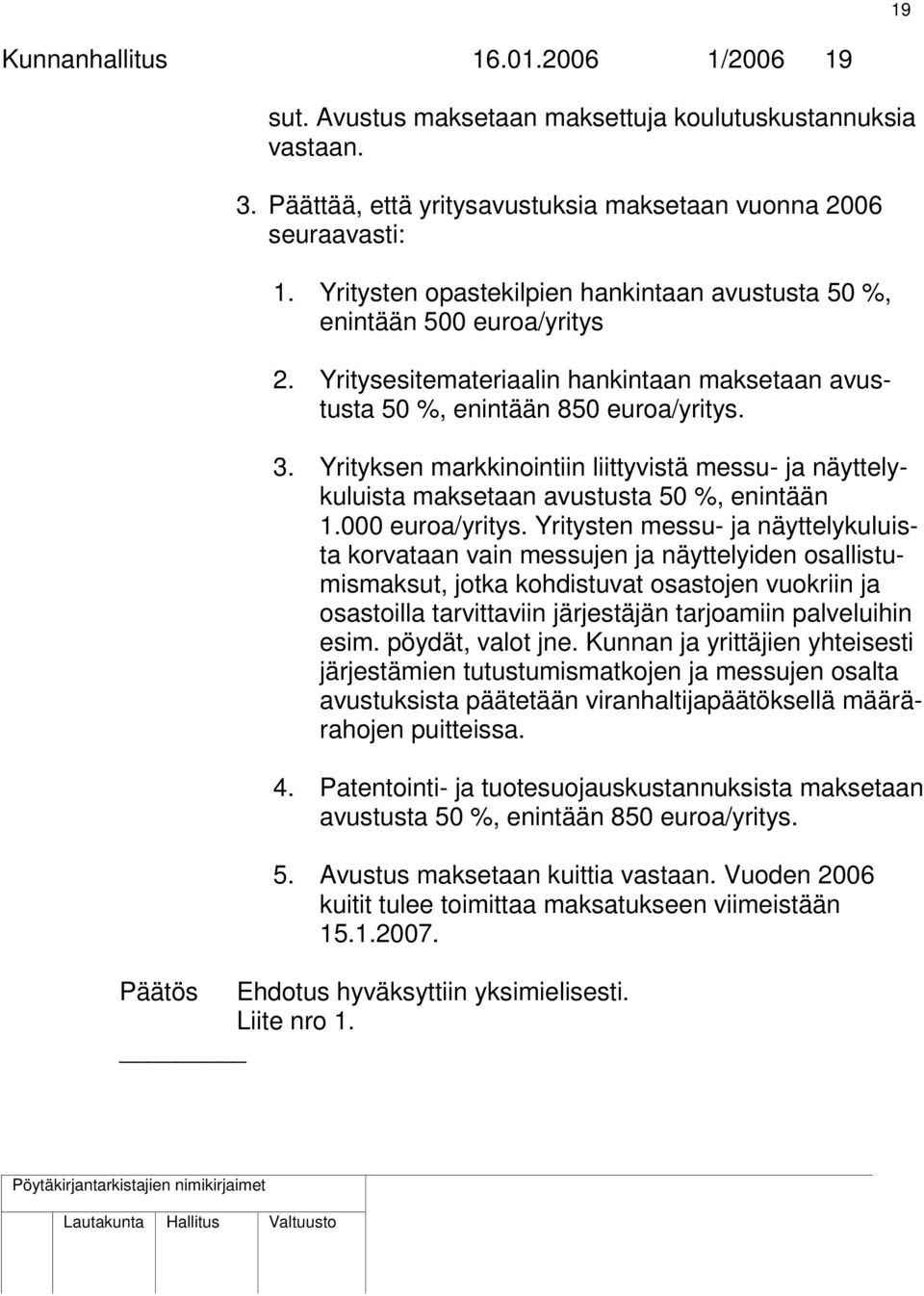 Yrityksen markkinointiin liittyvistä messu- ja näyttelykuluista maksetaan avustusta 50 %, enintään 1.000 euroa/yritys.