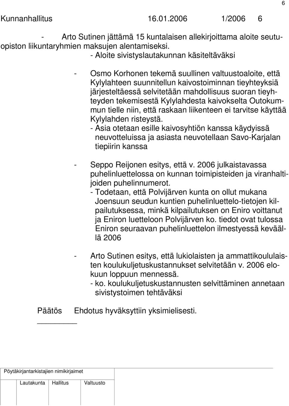 suoran tieyhteyden tekemisestä Kylylahdesta kaivokselta Outokummun tielle niin, että raskaan liikenteen ei tarvitse käyttää Kylylahden risteystä.