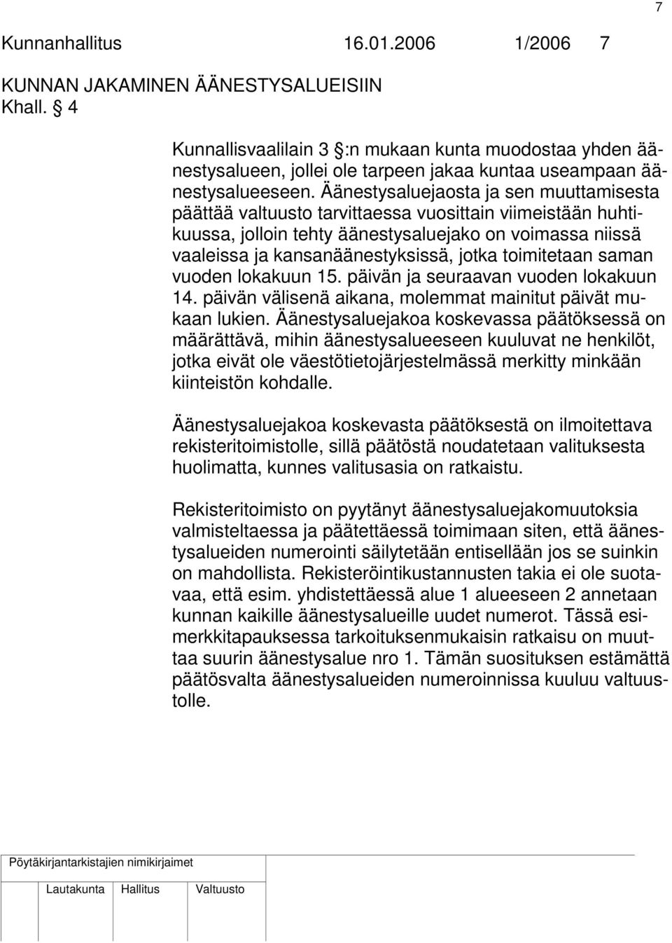 Äänestysaluejaosta ja sen muuttamisesta päättää valtuusto tarvittaessa vuosittain viimeistään huhtikuussa, jolloin tehty äänestysaluejako on voimassa niissä vaaleissa ja kansanäänestyksissä, jotka