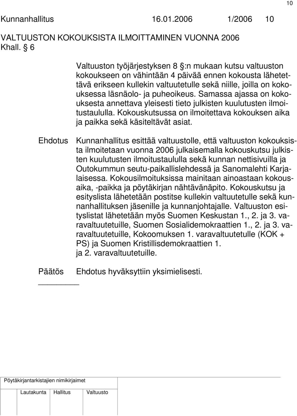 Samassa ajassa on kokouksesta annettava yleisesti tieto julkisten kuulutusten ilmoitustaululla. Kokouskutsussa on ilmoitettava kokouksen aika ja paikka sekä käsiteltävät asiat.