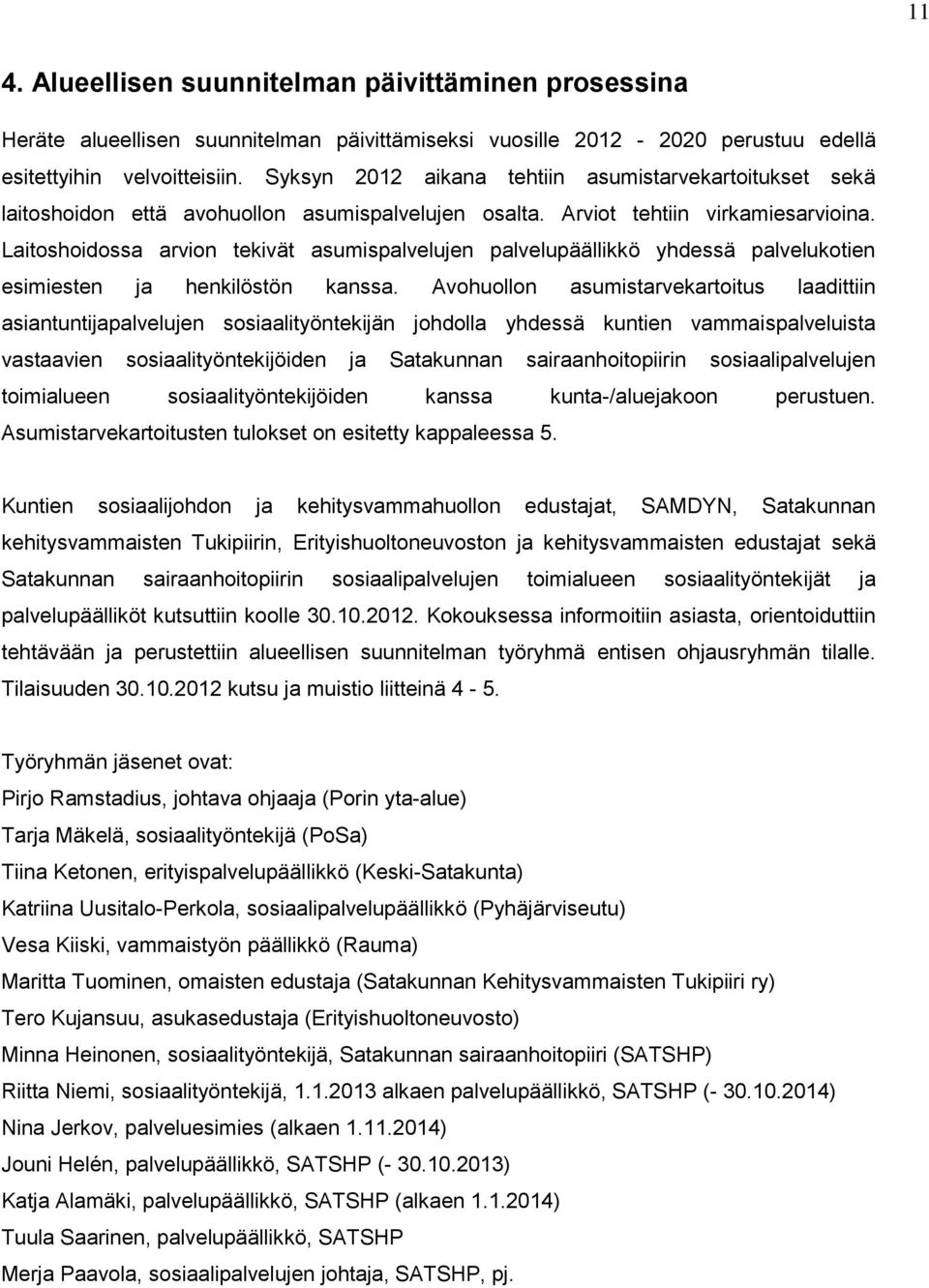 Laitoshoidossa arvion tekivät asumispalvelujen palvelupäällikkö yhdessä palvelukotien esimiesten ja henkilöstön kanssa.