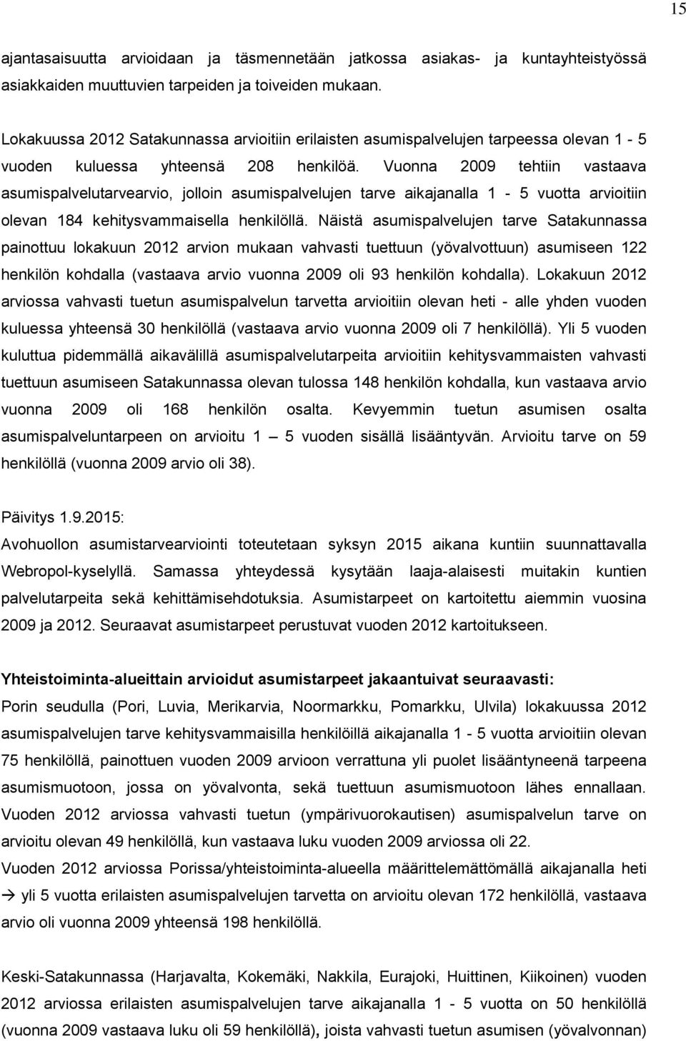 Vuonna 2009 tehtiin vastaava asumispalvelutarvearvio, jolloin asumispalvelujen tarve aikajanalla 1-5 vuotta arvioitiin olevan 184 kehitysvammaisella henkilöllä.