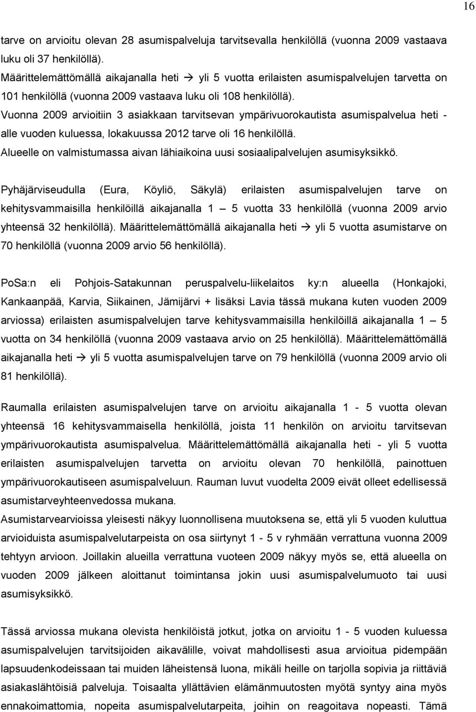 Vuonna 2009 arvioitiin 3 asiakkaan tarvitsevan ympärivuorokautista asumispalvelua heti - alle vuoden kuluessa, lokakuussa 2012 tarve oli 16 henkilöllä.
