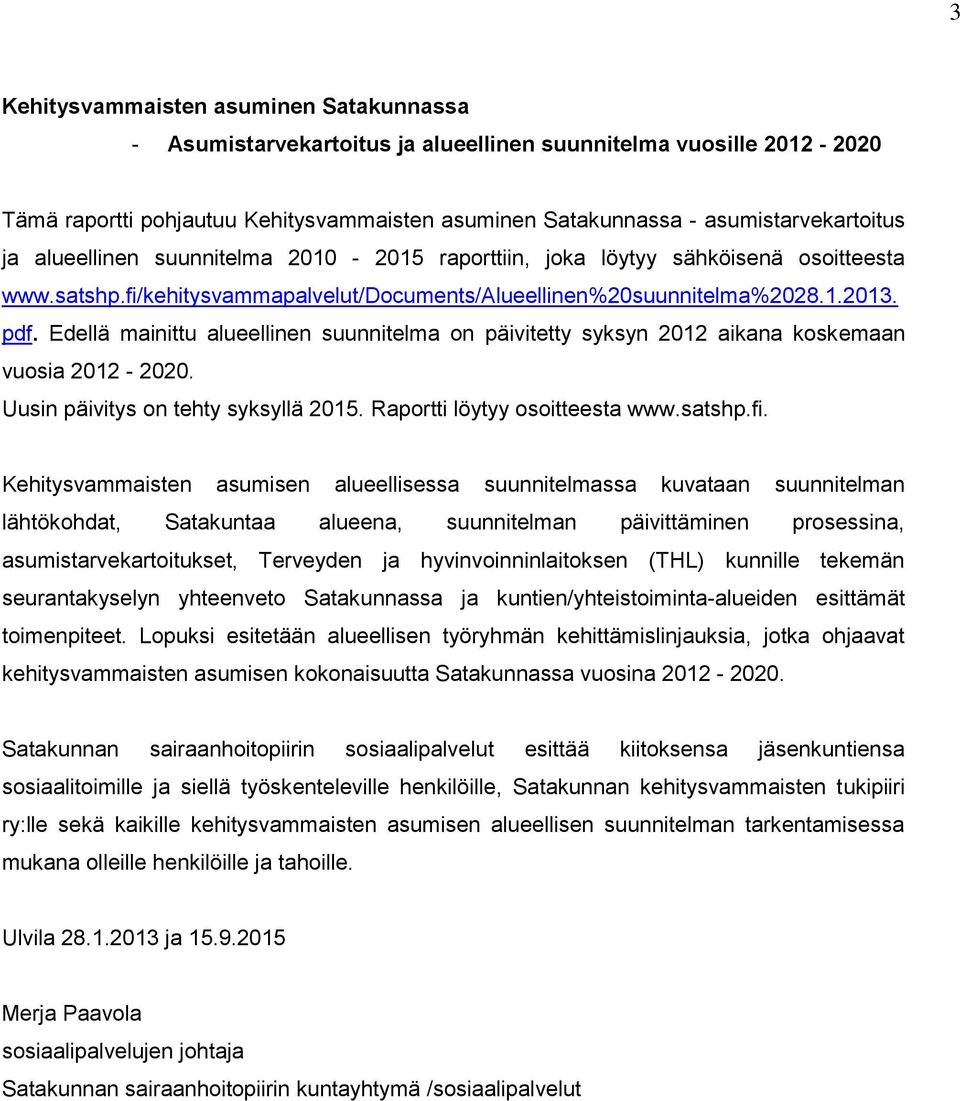 Edellä mainittu alueellinen suunnitelma on päivitetty syksyn 2012 aikana koskemaan vuosia 2012-2020. Uusin päivitys on tehty syksyllä 2015. Raportti löytyy osoitteesta www.satshp.fi.