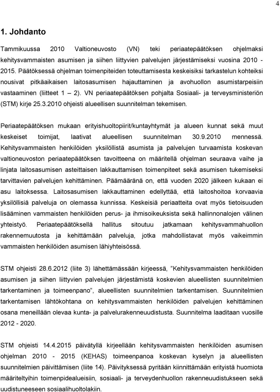 VN periaatepäätöksen pohjalta Sosiaali- ja terveysministeriön (STM) kirje 25.3.2010 ohjeisti alueellisen suunnitelman tekemisen.