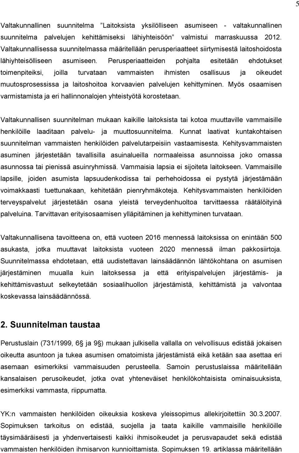 Perusperiaatteiden pohjalta esitetään ehdotukset toimenpiteiksi, joilla turvataan vammaisten ihmisten osallisuus ja oikeudet muutosprosessissa ja laitoshoitoa korvaavien palvelujen kehittyminen.