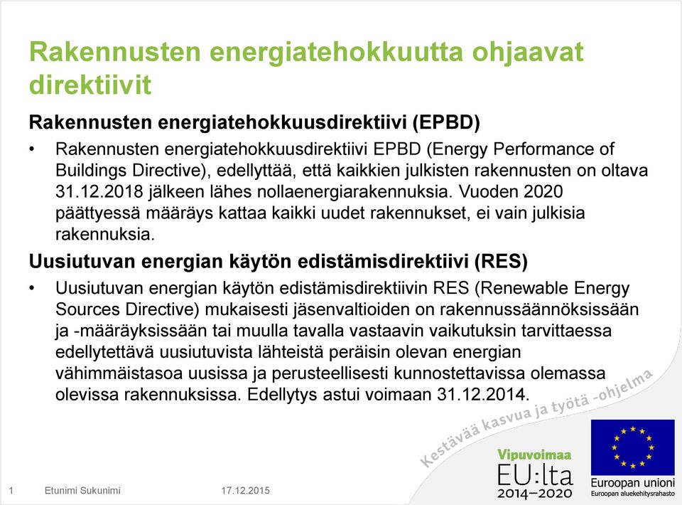 Uusiutuvan energian käytön edistämisdirektiivi (RES) Uusiutuvan energian käytön edistämisdirektiivin RES (Renewable Energy Sources Directive) mukaisesti jäsenvaltioiden on rakennussäännöksissään ja