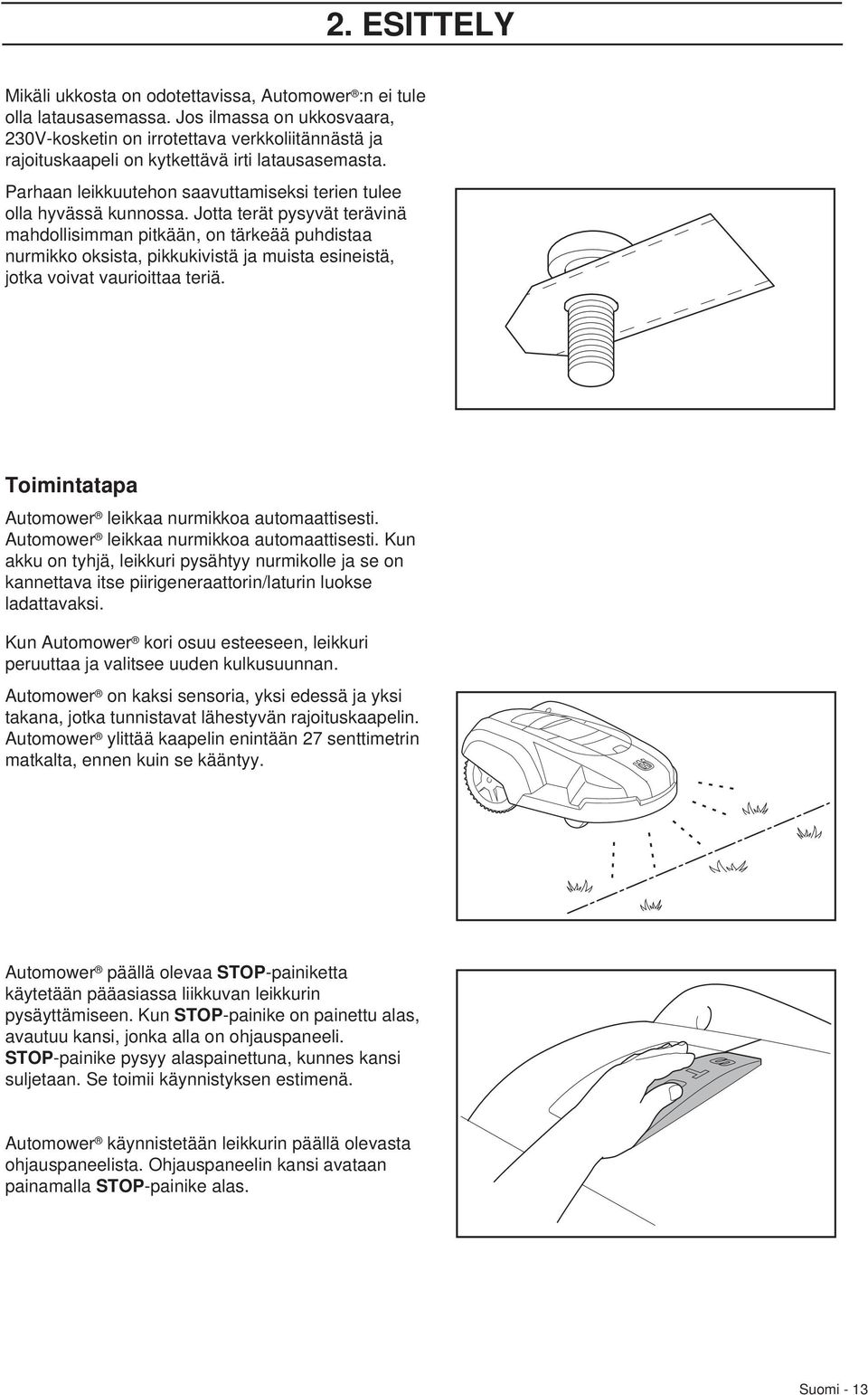 Jotta terät pysyvät terävinä mahdollisimman pitkään, on tärkeää puhdistaa nurmikko oksista, pikkukivistä ja muista esineistä, jotka voivat vaurioittaa teriä.