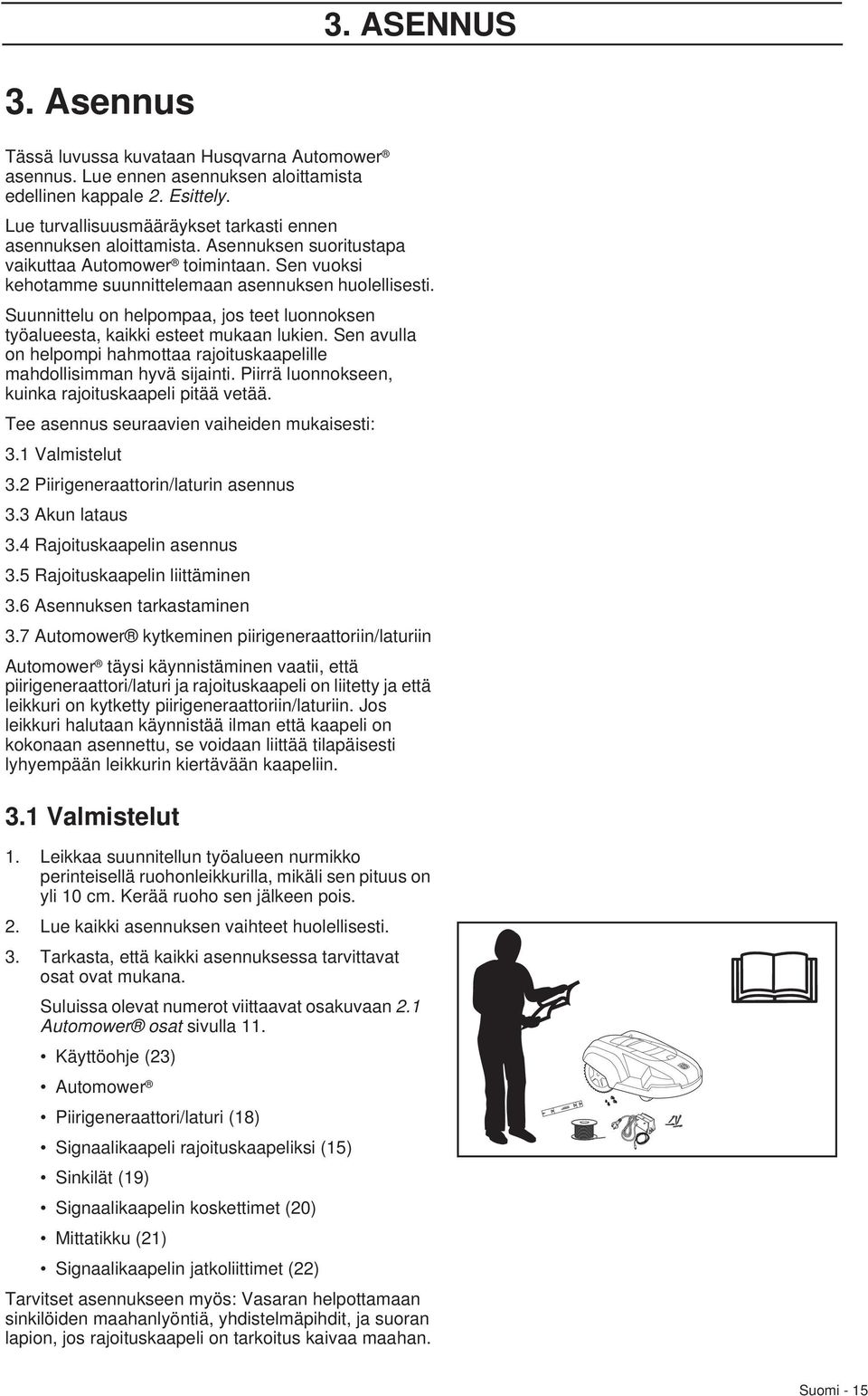 Suunnittelu on helpompaa, jos teet luonnoksen työalueesta, kaikki esteet mukaan lukien. Sen avulla on helpompi hahmottaa rajoituskaapelille mahdollisimman hyvä sijainti.