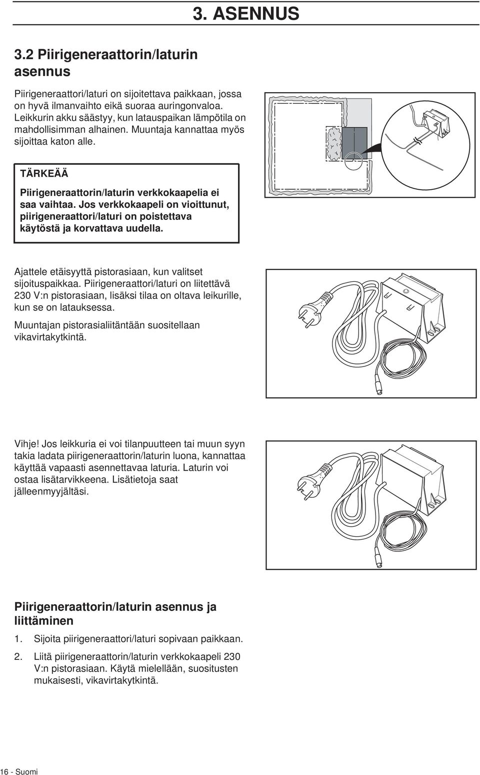 Jos verkkokaapeli on vioittunut, piirigeneraattori/laturi on poistettava käytöstä ja korvattava uudella. Ajattele etäisyyttä pistorasiaan, kun valitset sijoituspaikkaa.