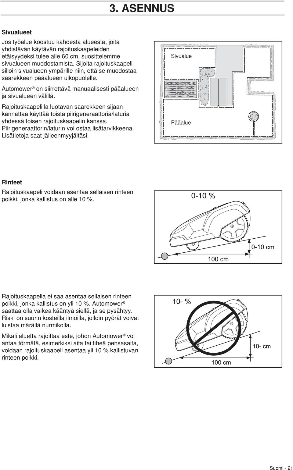 Rajoituskaapelilla luotavan saarekkeen sijaan kannattaa käyttää toista piirigeneraattoria/laturia yhdessä toisen rajoituskaapelin kanssa. Piirigeneraattorin/laturin voi ostaa lisätarvikkeena.