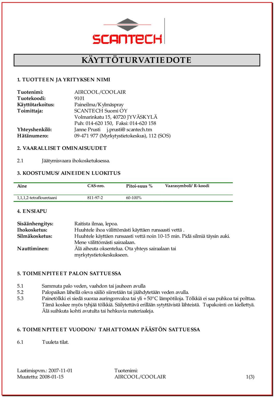 014-620 158 Yhteyshenkilö: Janne Prusti j.prusti@scantech.tm Hätänumero: 09-471 977 (Myrkytystietokeskus), 112 (SOS) 2. VAARALLISET OMINAISUUDET 2.1 Jäätymisvaara ihokosketuksessa. 3.