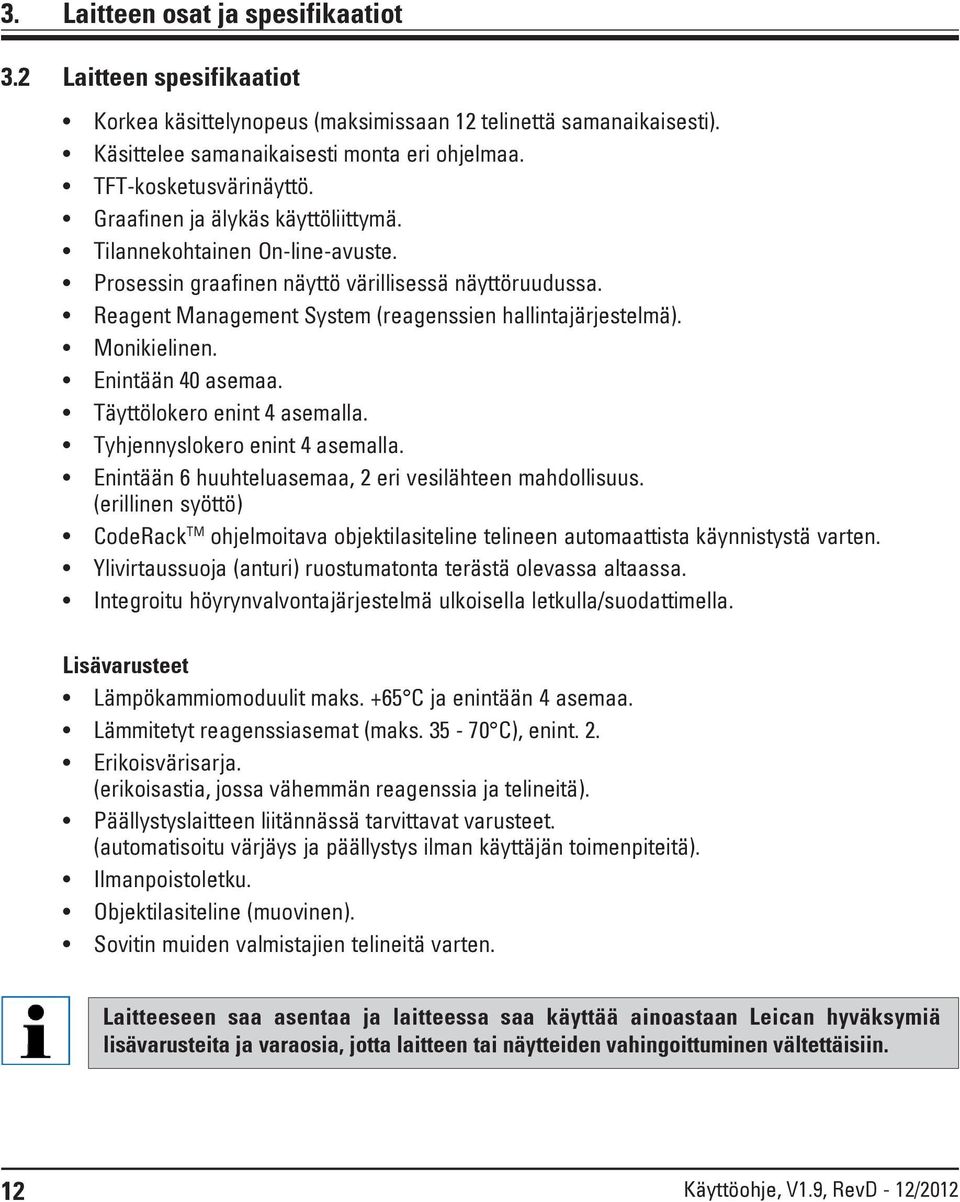 Reagent Management System (reagenssien hallintajärjestelmä). Monikielinen. Enintään 40 asemaa. Täyttölokero enint 4 asemalla. Tyhjennyslokero enint 4 asemalla.