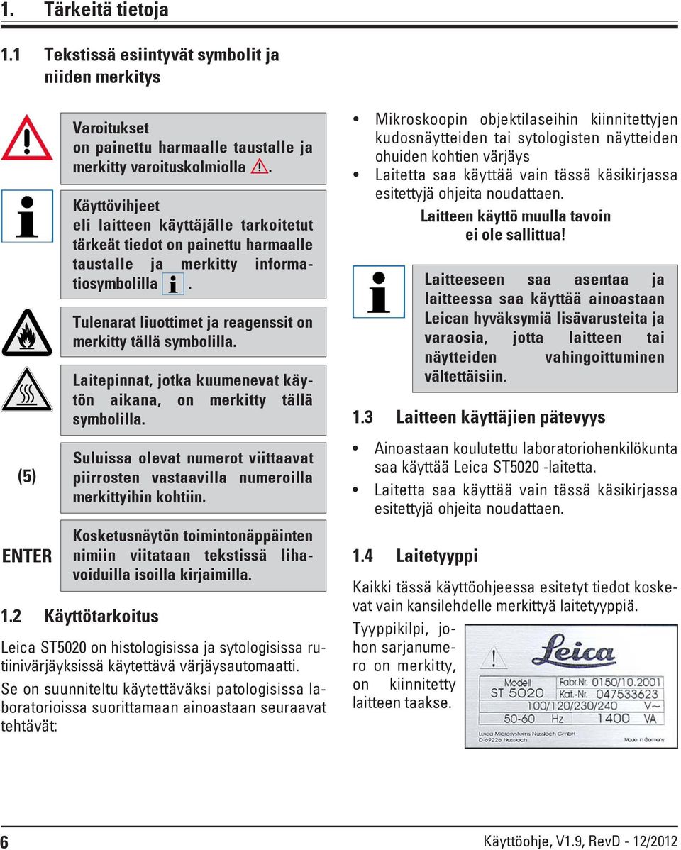 Laitepinnat, jotka kuumenevat käytön aikana, on merkitty tällä symbolilla. Suluissa olevat numerot viittaavat piirrosten vastaavilla numeroilla merkittyihin kohtiin.