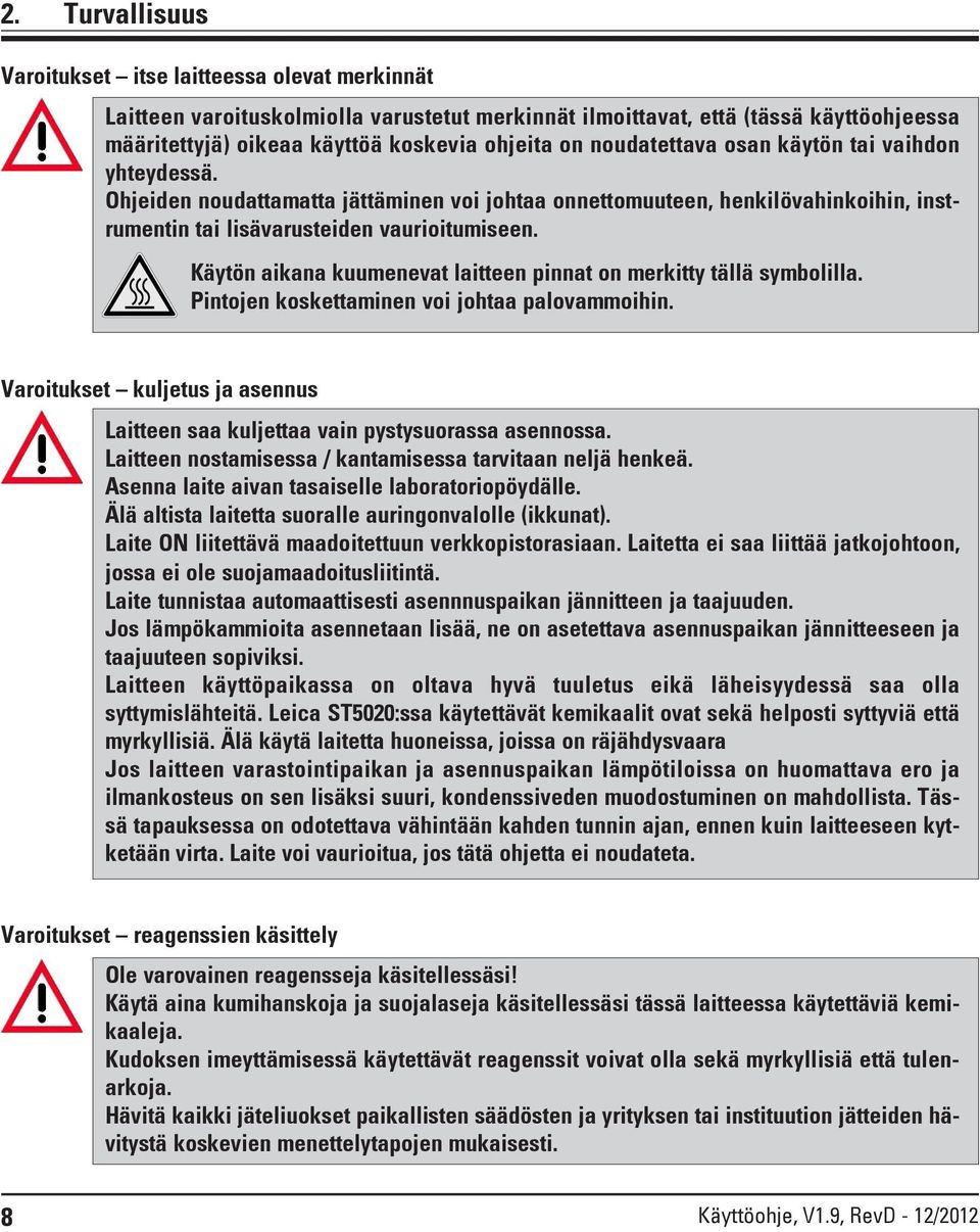 Käytön aikana kuumenevat laitteen pinnat on merkitty tällä symbolilla. Pintojen koskettaminen voi johtaa palovammoihin.