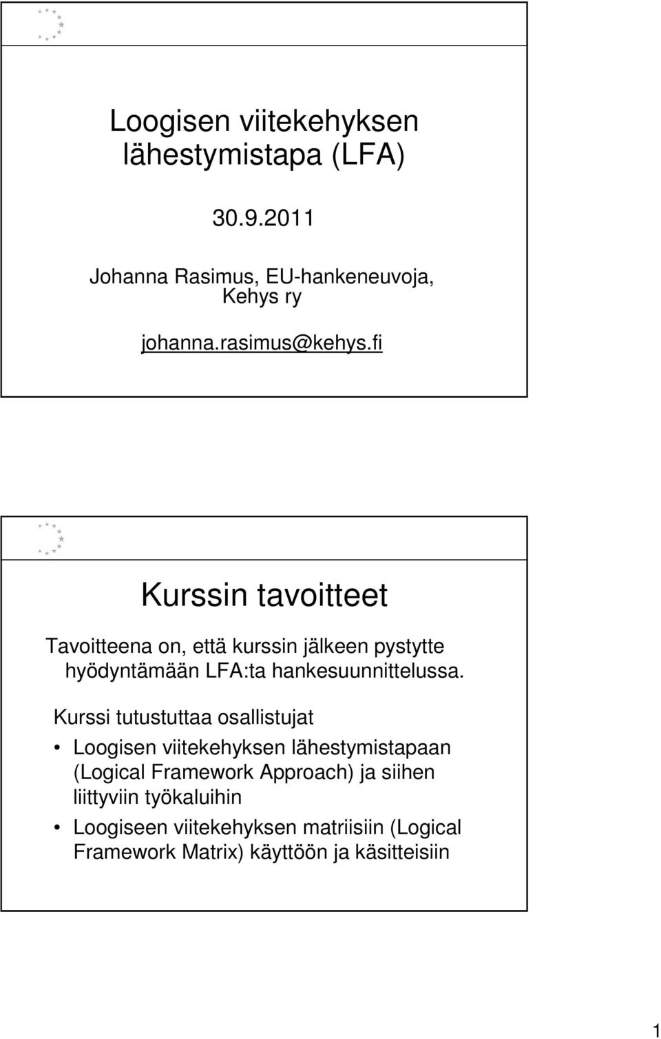 fi Kurssin tavoitteet Tavoitteena on, että kurssin jälkeen pystytte hyödyntämään LFA:ta hankesuunnittelussa.