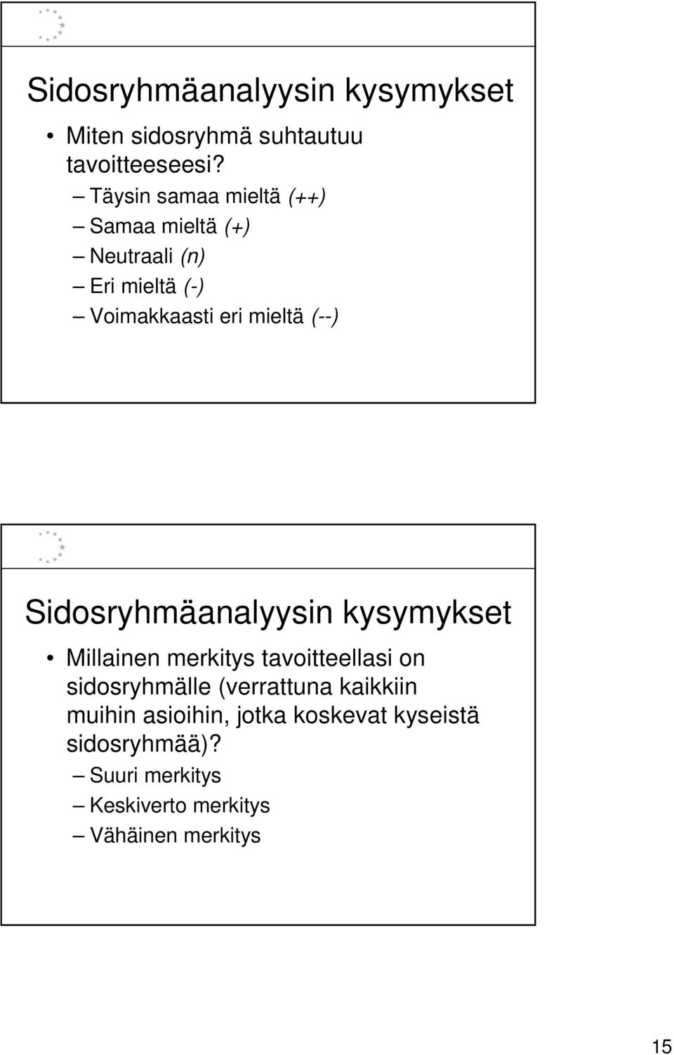 (--) Sidosryhmäanalyysin kysymykset Millainen merkitys tavoitteellasi on sidosryhmälle