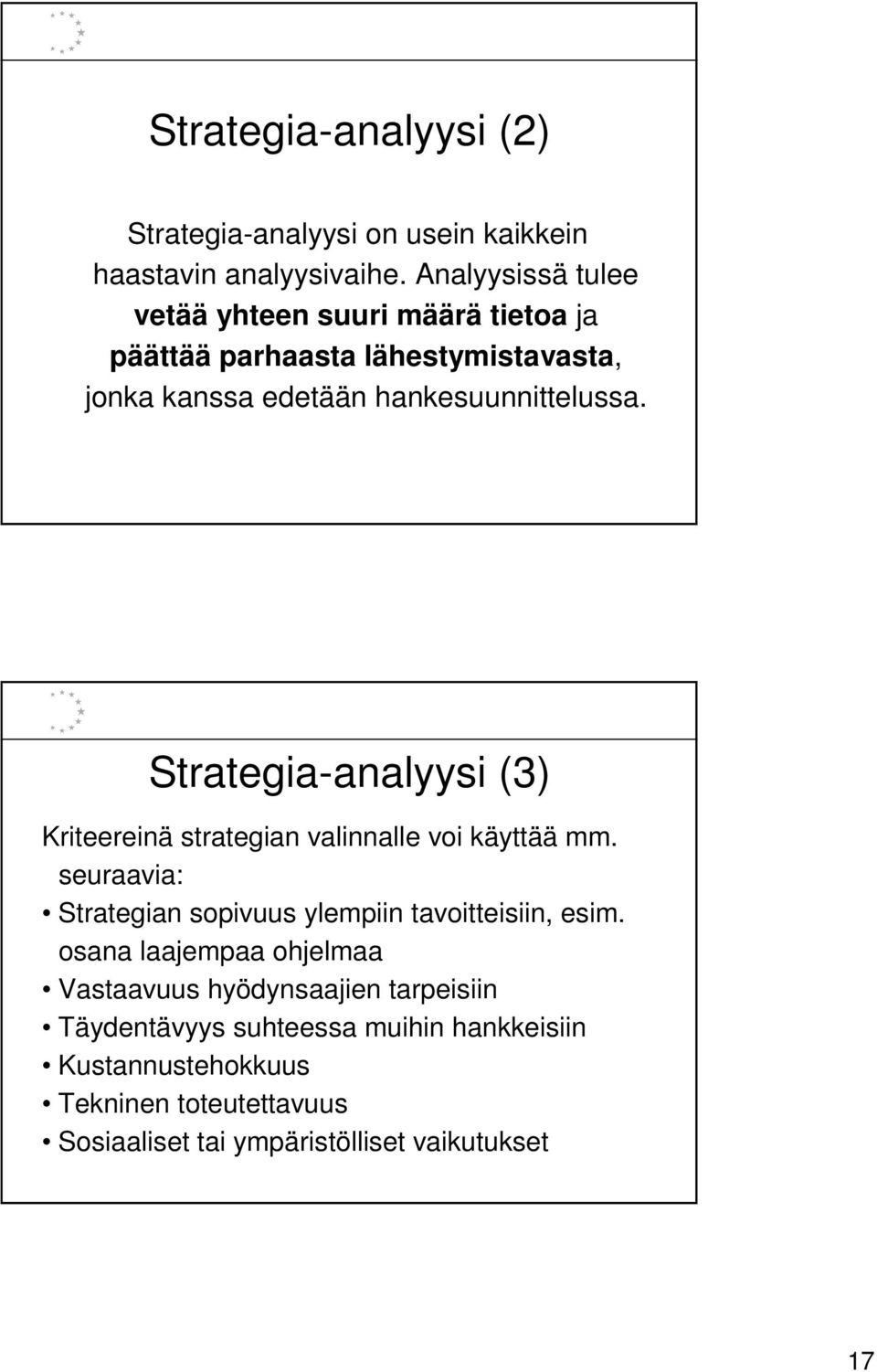 Strategia-analyysi (3) Kriteereinä strategian valinnalle voi käyttää mm. seuraavia: Strategian sopivuus ylempiin tavoitteisiin, esim.