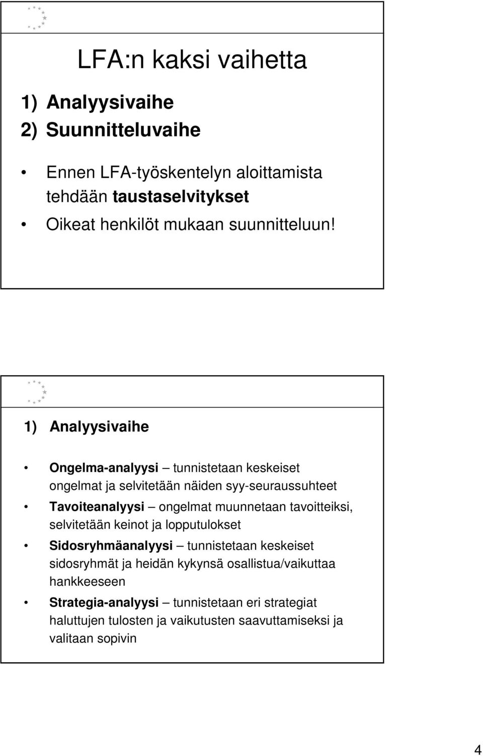 1) Analyysivaihe Ongelma-analyysi tunnistetaan keskeiset ongelmat ja selvitetään näiden syy-seuraussuhteet Tavoiteanalyysi ongelmat muunnetaan