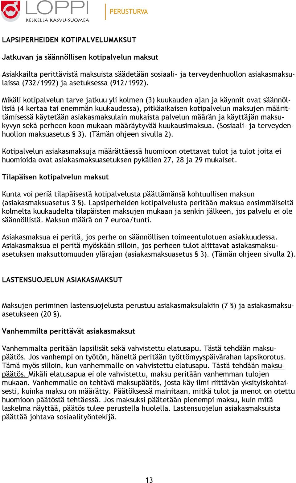 Mikäli kotipalvelun tarve jatkuu yli kolmen (3) kuukauden ajan ja käynnit ovat säännöllisiä (4 kertaa tai enemmän kuukaudessa), pitkäaikaisen kotipalvelun maksujen määrittämisessä käytetään