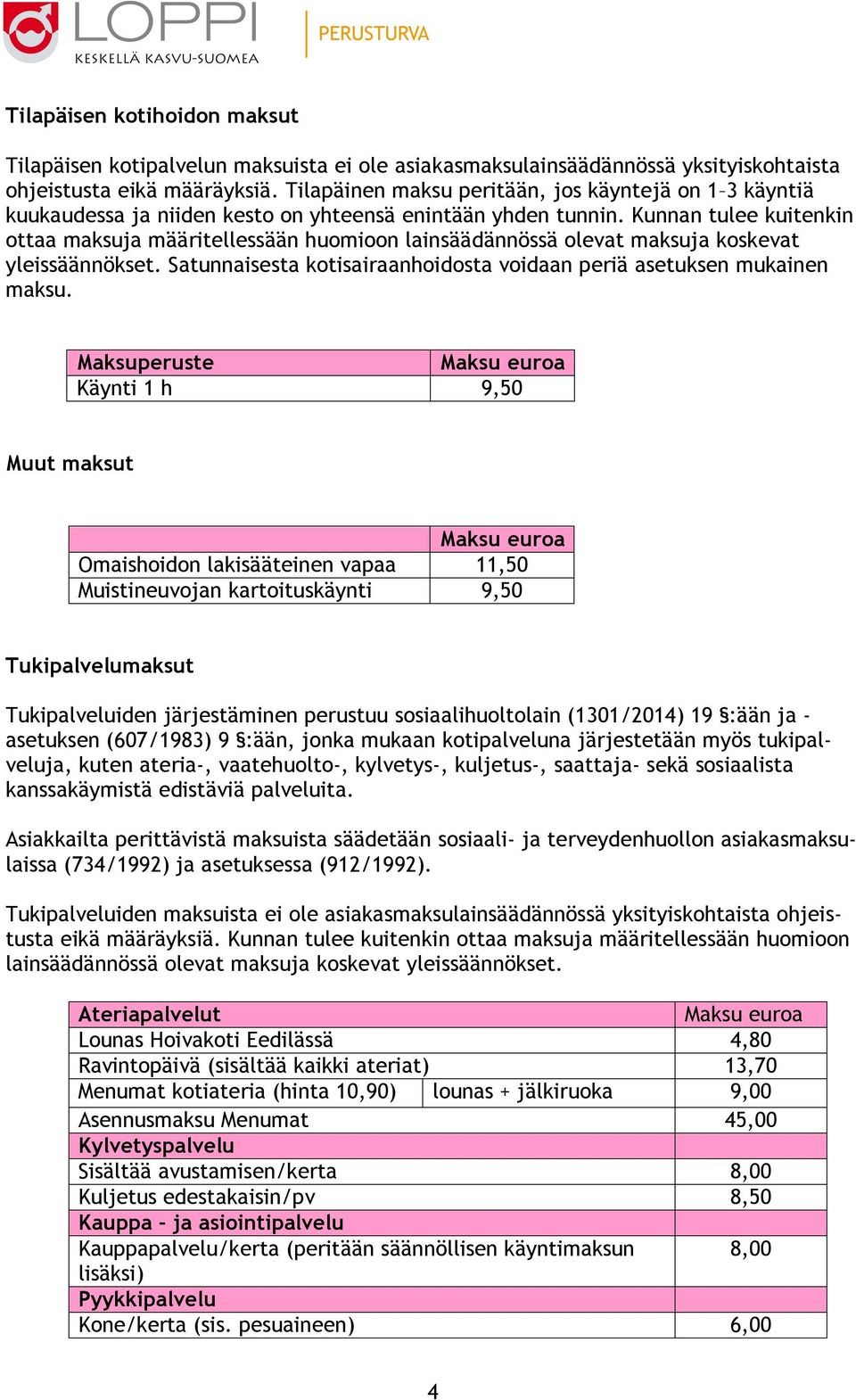 Kunnan tulee kuitenkin ottaa maksuja määritellessään huomioon lainsäädännössä olevat maksuja koskevat yleissäännökset. Satunnaisesta kotisairaanhoidosta voidaan periä asetuksen mukainen maksu.