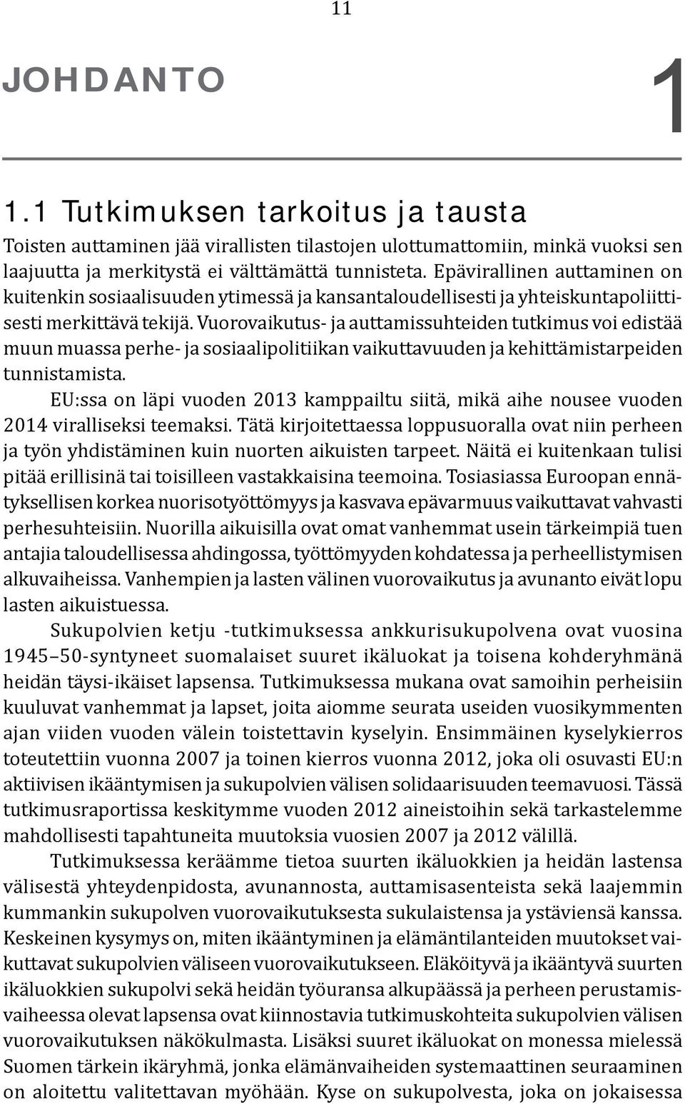 Vuorovaikutus- ja auttamissuhteiden tutkimus voi edistää muun muassa perhe- ja sosiaalipolitiikan vaikuttavuuden ja kehittämistarpeiden tunnistamista.