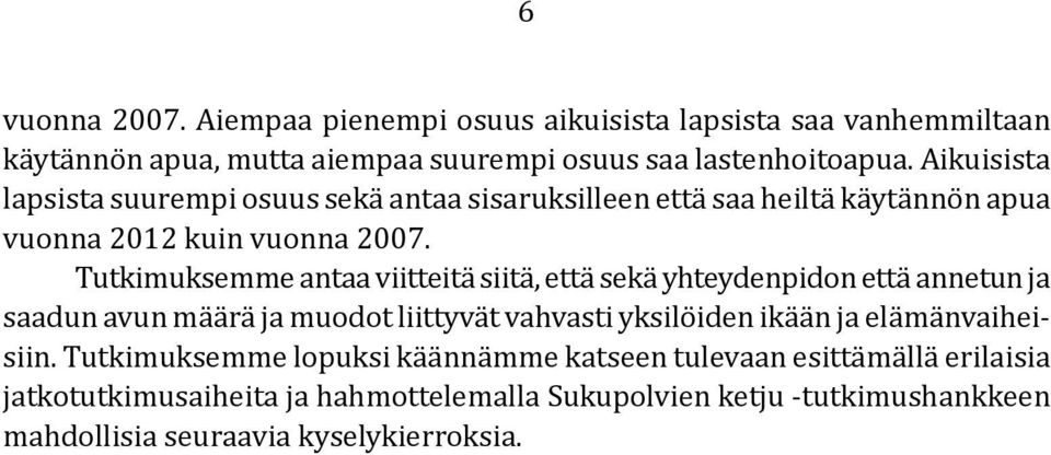 Tutkimuksemme antaa viitteitä siitä, että sekä yhteydenpidon että annetun ja saadun avun määrä ja muodot liittyvät vahvasti yksilöiden ikään ja