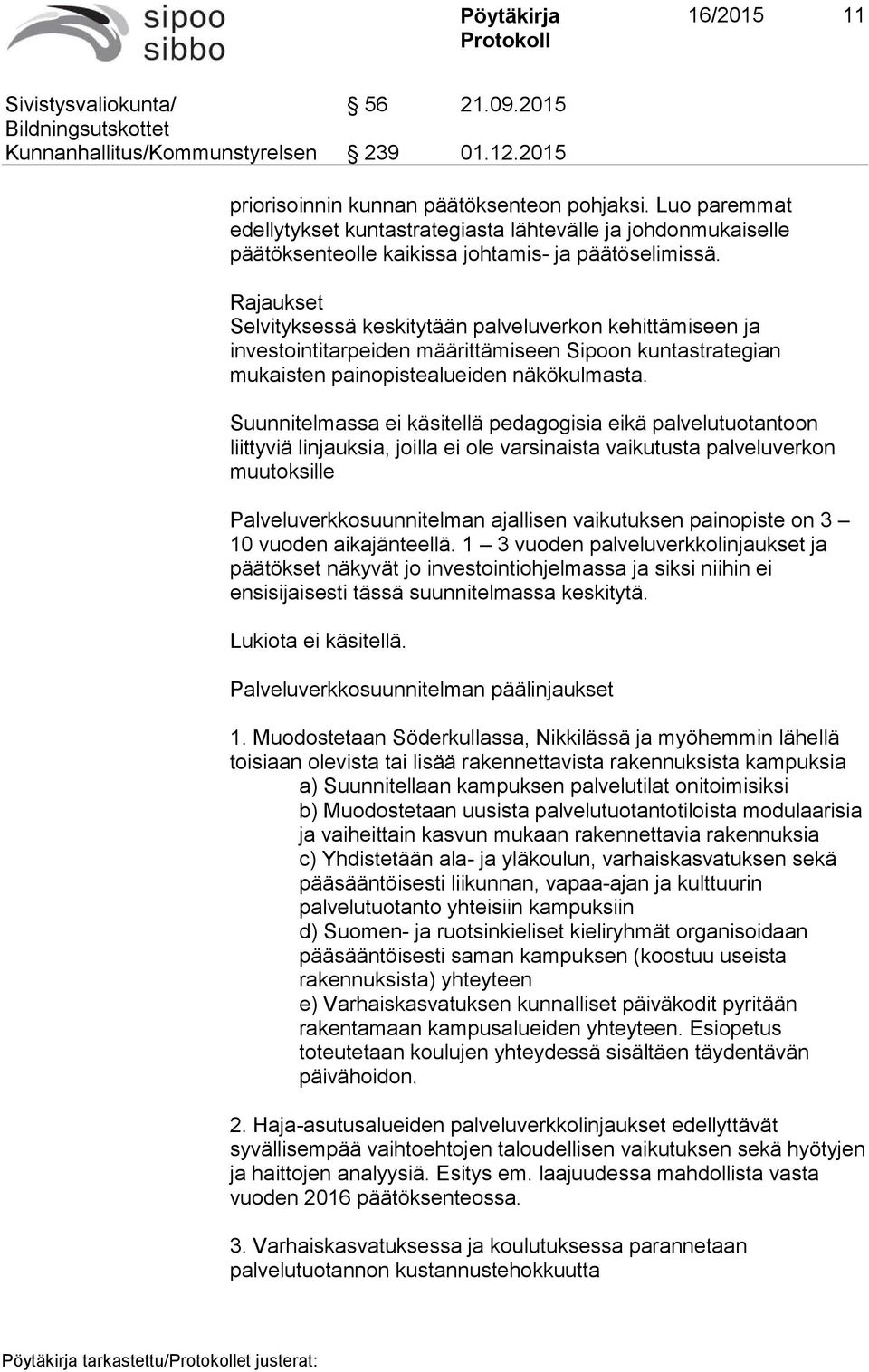 Rajaukset Selvityksessä keskitytään palveluverkon kehittämiseen ja investointitarpeiden määrittämiseen Sipoon kuntastrategian mukaisten painopistealueiden näkökulmasta.