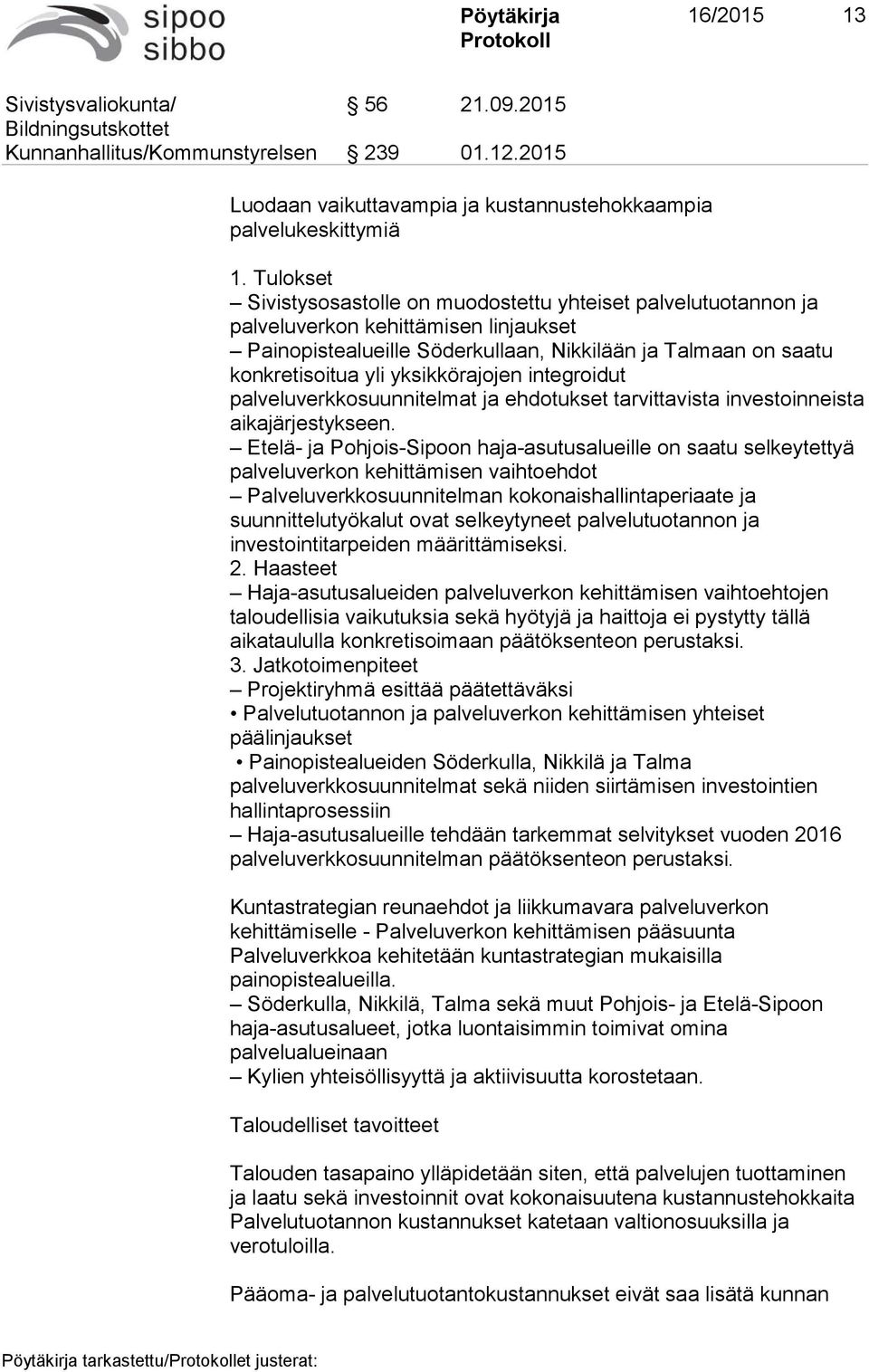 yksikkörajojen integroidut palveluverkkosuunnitelmat ja ehdotukset tarvittavista investoinneista aikajärjestykseen.