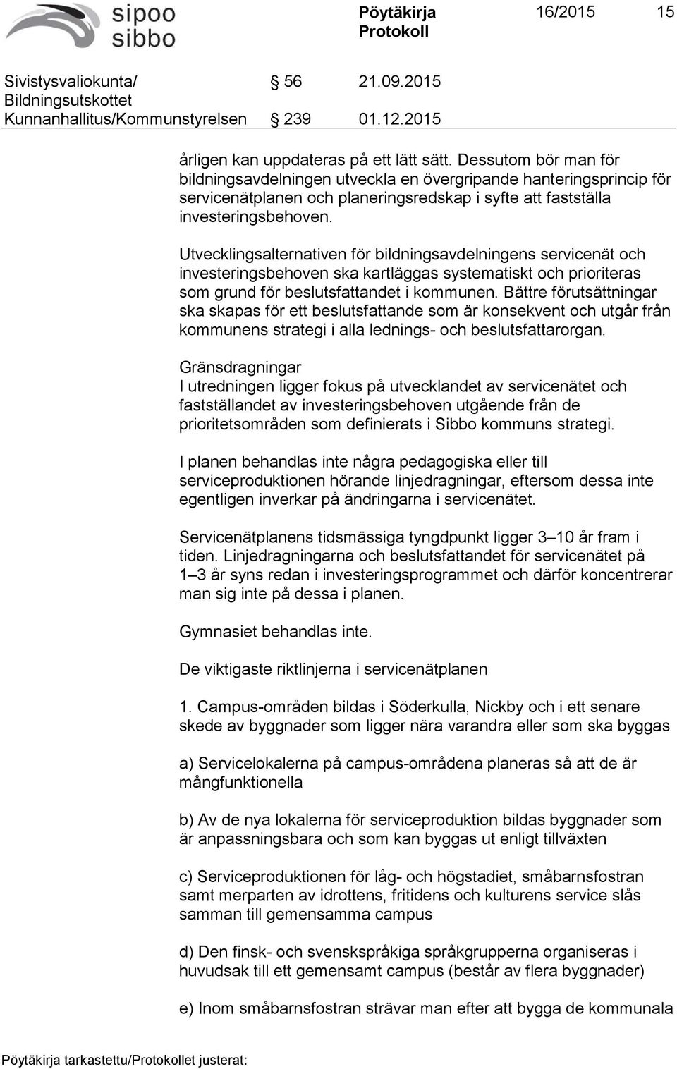 Utvecklingsalternativen för bildningsavdelningens servicenät och investeringsbehoven ska kartläggas systematiskt och prioriteras som grund för beslutsfattandet i kommunen.