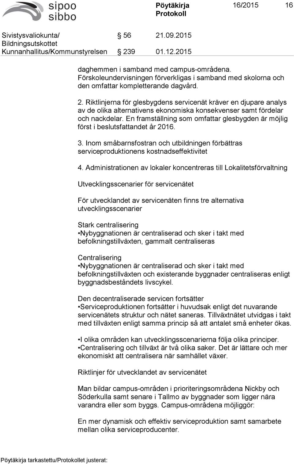 Riktlinjerna för glesbygdens servicenät kräver en djupare analys av de olika alternativens ekonomiska konsekvenser samt fördelar och nackdelar.