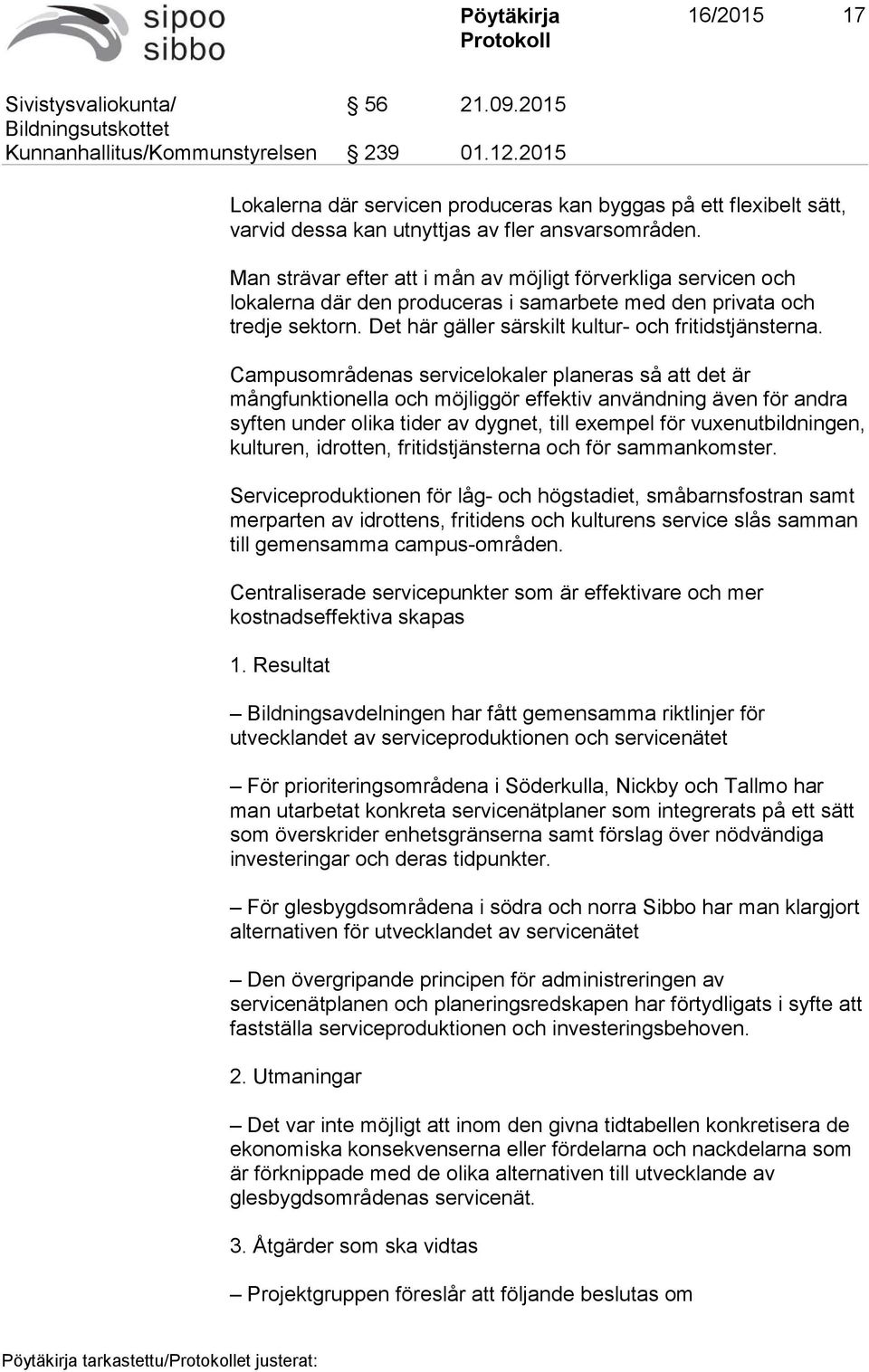 Man strävar efter att i mån av möjligt förverkliga servicen och lokalerna där den produceras i samarbete med den privata och tredje sektorn. Det här gäller särskilt kultur- och fritidstjänsterna.