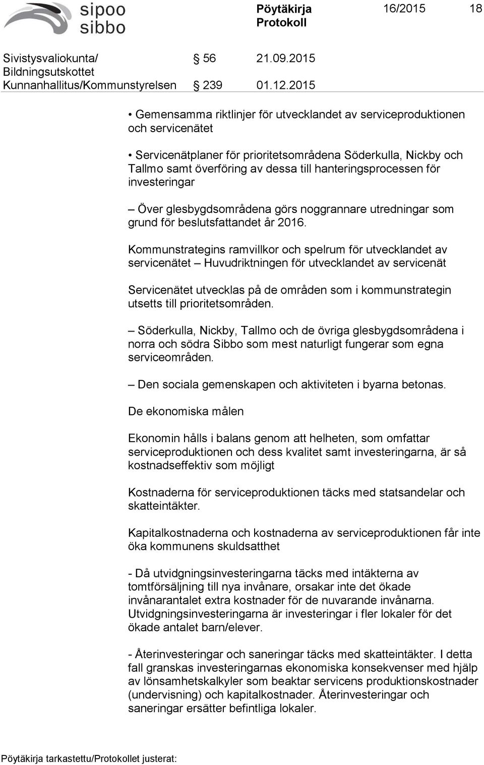 hanteringsprocessen för investeringar Över glesbygdsområdena görs noggrannare utredningar som grund för beslutsfattandet år 2016.