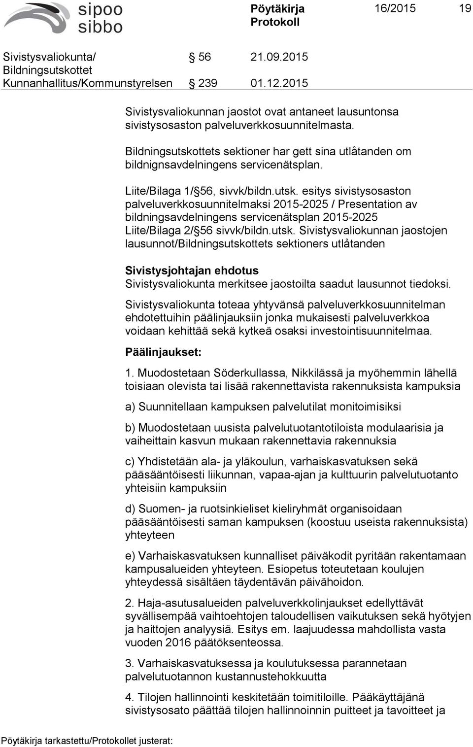 Liite/Bilaga 1/ 56, sivvk/bildn.utsk. esitys sivistysosaston palveluverkkosuunnitelmaksi 2015-2025 / Presentation av bildningsavdelningens servicenätsplan 2015-2025 Liite/Bilaga 2/ 56 sivvk/bildn.