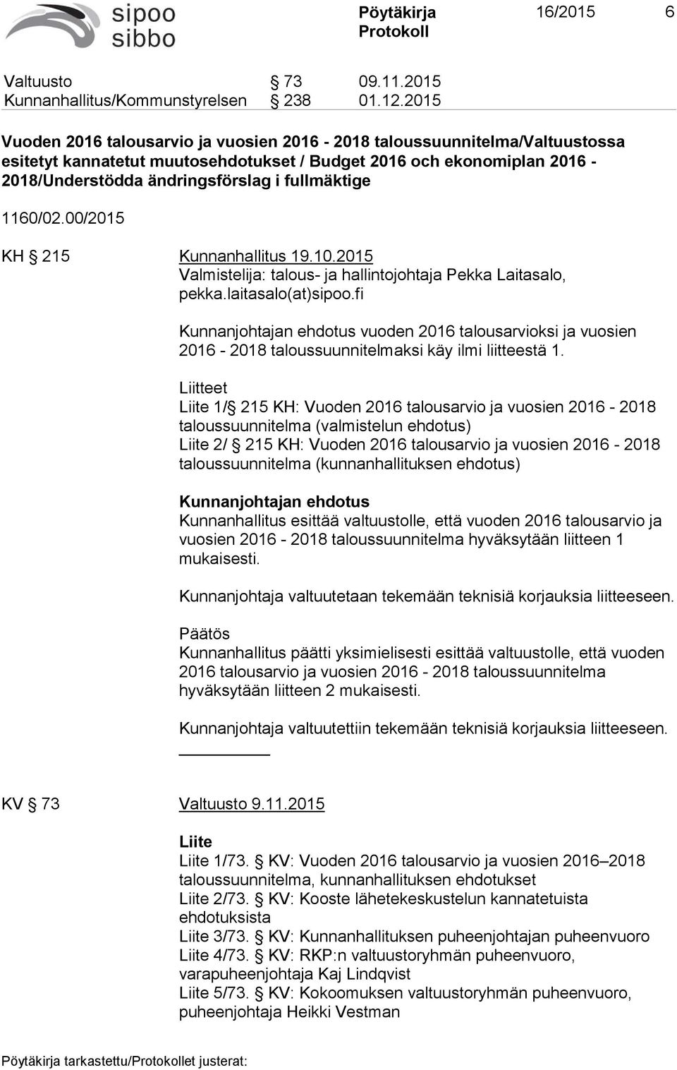 1160/02.00/2015 KH 215 Kunnanhallitus 19.10.2015 Valmistelija: talous- ja hallintojohtaja Pekka Laitasalo, pekka.laitasalo(at)sipoo.