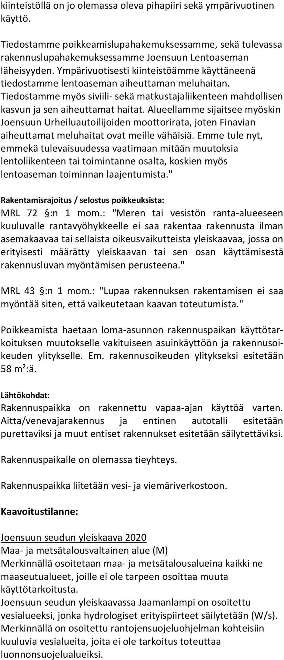 Alueellamme sijaitsee myöskin Joensuun Urheiluautoilijoiden moottorirata, joten Finavian aiheuttamat meluhaitat ovat meille vähäisiä.