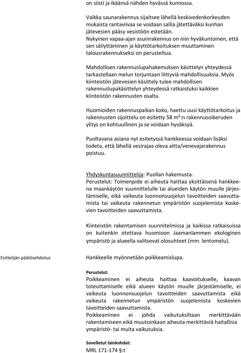 Mahdollisen rakennuslupahakemuksen käsittelyn yhteydessä tarkastellaan melun torjuntaan liittyviä mahdollisuuksia.