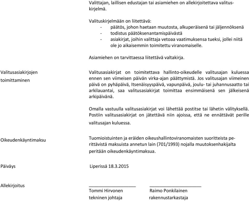 jollei niitä ole jo aikaisemmin toimitettu viranomaiselle. Asiamiehen on tarvittaessa liitettävä valtakirja.