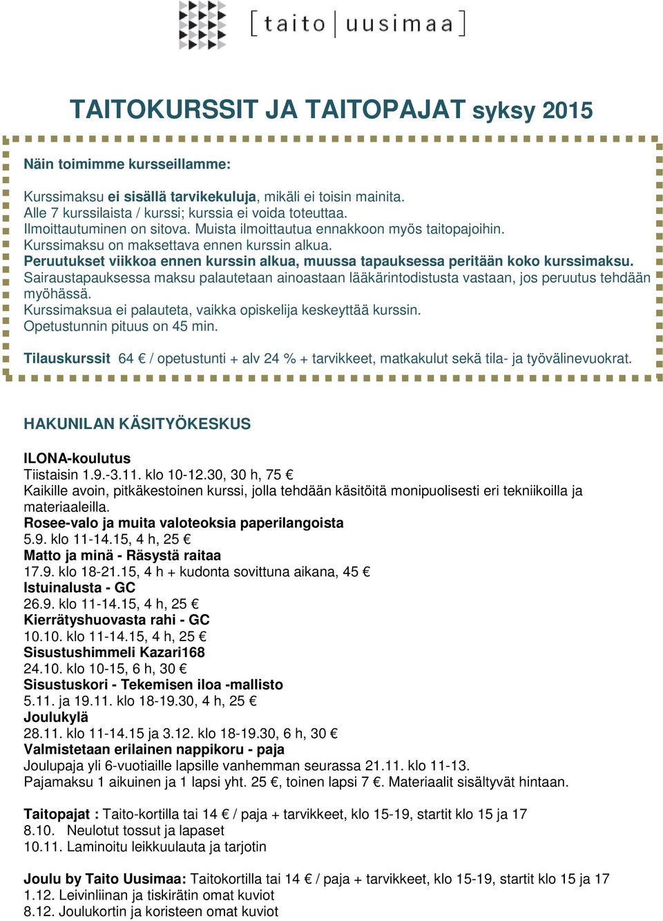 Peruutukset viikkoa ennen kurssin alkua, muussa tapauksessa peritään koko kurssimaksu. Sairaustapauksessa maksu palautetaan ainoastaan lääkärintodistusta vastaan, jos peruutus tehdään myöhässä.