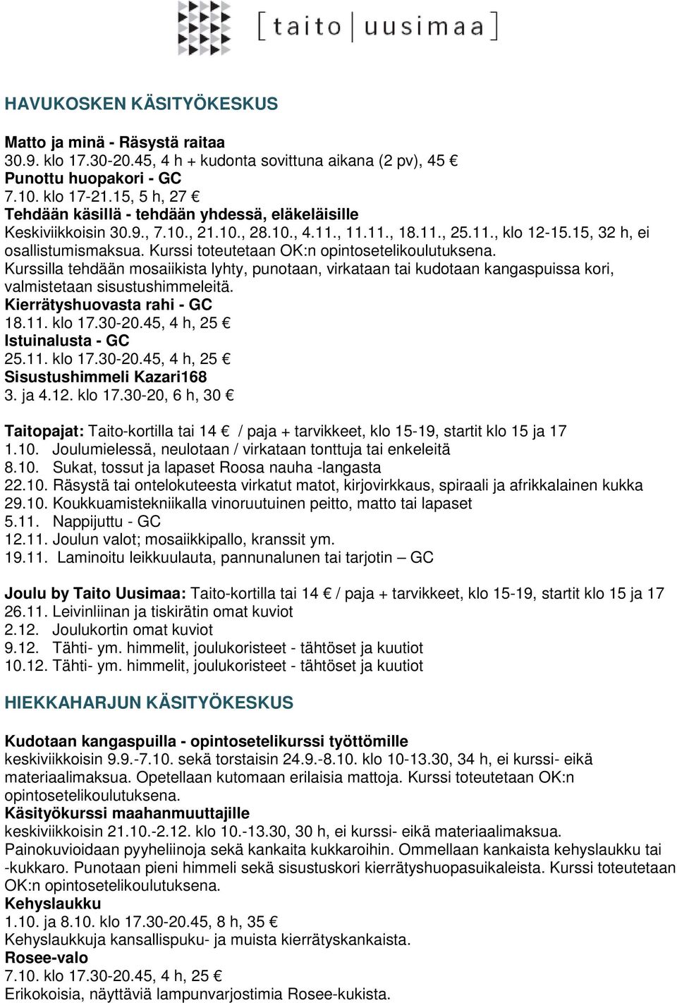 Kurssi toteutetaan OK:n opintosetelikoulutuksena. Kurssilla tehdään mosaiikista lyhty, punotaan, virkataan tai kudotaan kangaspuissa kori, valmistetaan sisustushimmeleitä.