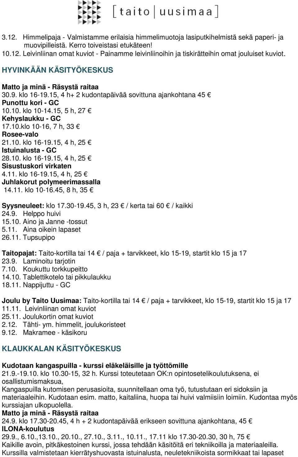 10. klo 16-19.15, 4 h, 25 Sisustuskori virkaten 4.11. klo 16-19.15, 4 h, 25 Juhlakorut polymeerimassalla 14.11. klo 10-16.45, 8 h, 35 Syysneuleet: klo 17.30-19.45, 3 h, 23 / kerta tai 60 / kaikki 24.