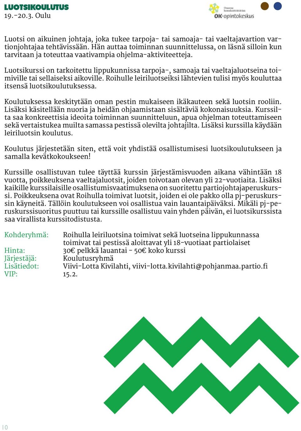 Luotsikurssi on tarkoitettu lippukunnissa tarpoja-, samoaja tai vaeltajaluotseina toimiville tai sellaiseksi aikoville.