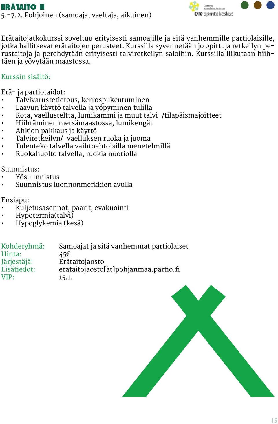 Kurssin sisältö: Erä- ja partiotaidot: Talvivarustetietous, kerrospukeutuminen Laavun käyttö talvella ja yöpyminen tulilla Kota, vaellusteltta, lumikammi ja muut talvi-/tilapäismajoitteet Hiihtäminen