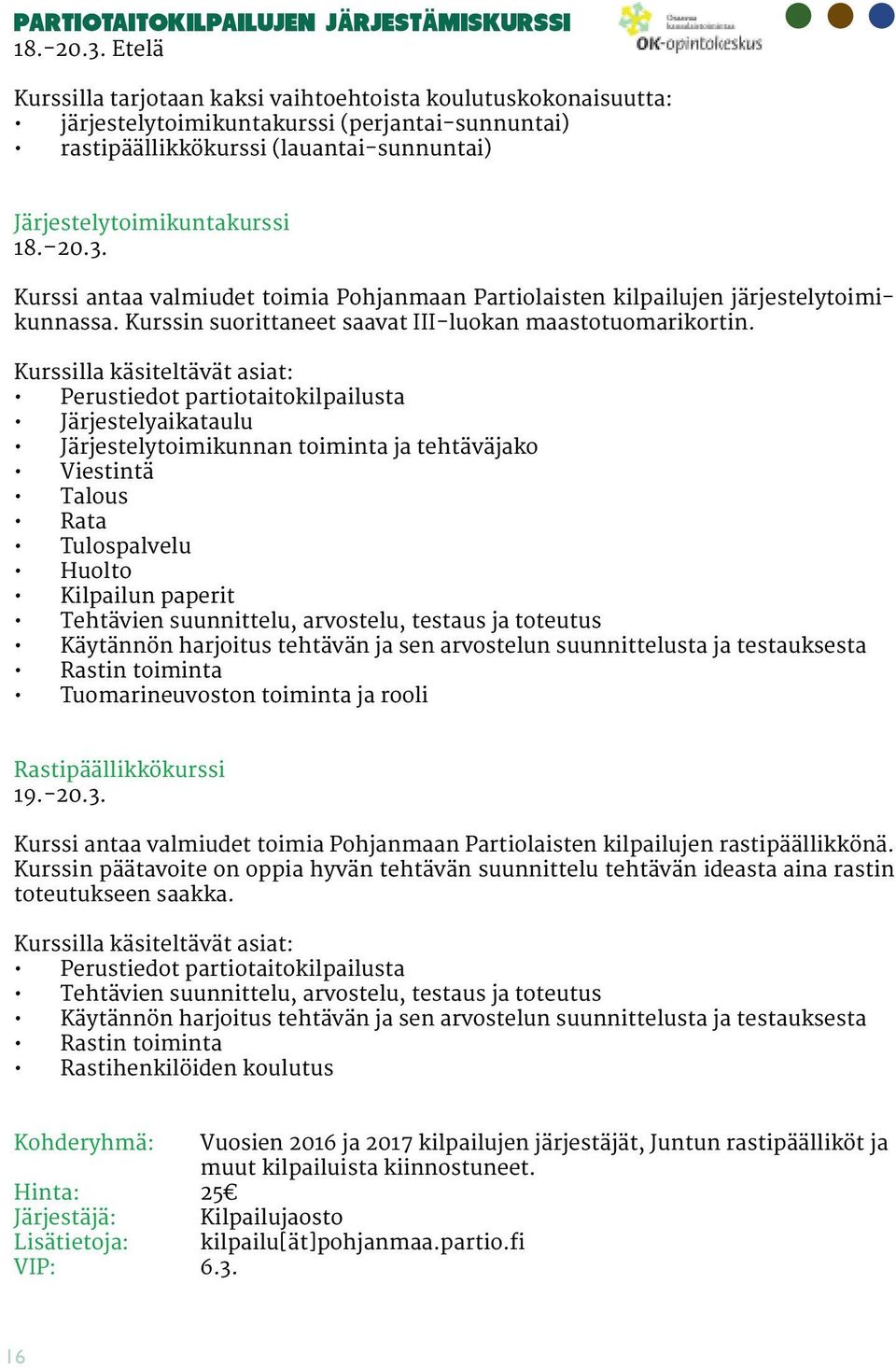 Kurssi antaa valmiudet toimia Pohjanmaan Partiolaisten kilpailujen järjestelytoimikunnassa. Kurssin suorittaneet saavat III-luokan maastotuomarikortin.