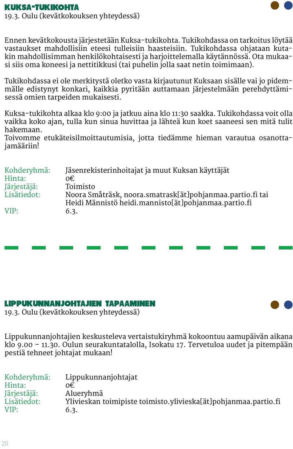 Tukikohdassa ei ole merkitystä oletko vasta kirjautunut Kuksaan sisälle vai jo pidemmälle edistynyt konkari, kaikkia pyritään auttamaan järjestelmään perehdyttämisessä omien tarpeiden mukaisesti.