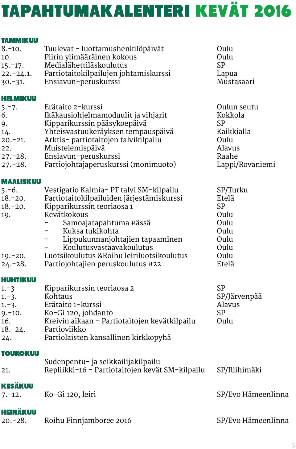 Yhteisvastuukeräyksen tempauspäivä Kaikkialla 20.-21. Arktis- partiotaitojen talvikilpailu Oulu 22. Muistelemispäivä Alavus 27.-28. Ensiavun-peruskurssi Raahe 27.-28. Partiojohtajaperuskurssi (monimuoto) Lappi/Rovaniemi maaliskuu 5.